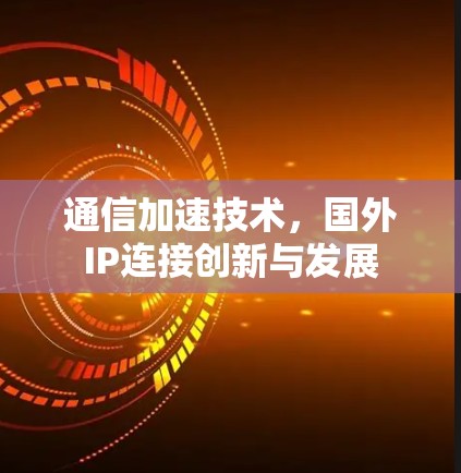 通信加速技术，国外IP连接创新与发展