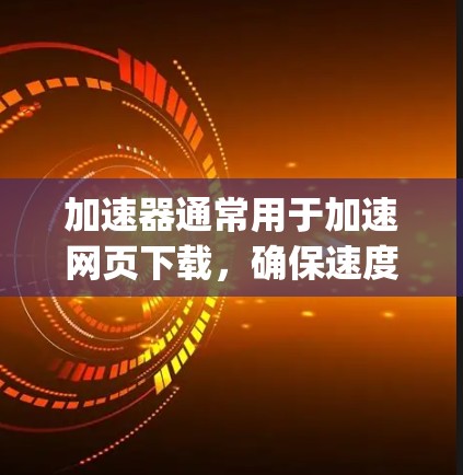 加速器通常用于加速网页下载，确保速度更快。苹果的加速器包括多种工具，最常见的可能是Wikipedia（WIKI）它是一个在线知识百科全书工具。以下是如何从苹果应用商店下载加速器的步骤