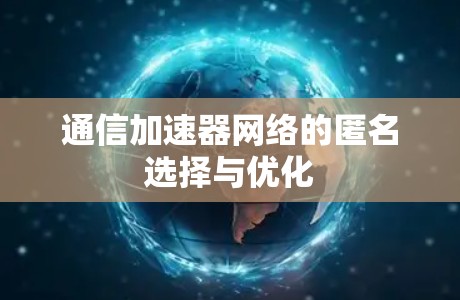 通信加速器网络的匿名选择与优化