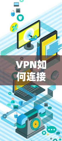 VPN如何连接到海外节点是一个复杂且重要的步骤，其中选择合适的VPN服务、加密协议以及确保安全的设备环境至关重要。以下是一个详细的步骤指南，帮助您顺利完成这一点