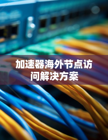 加速器海外节点访问解决方案