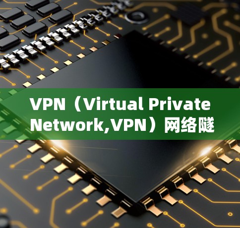 VPN（Virtual Private Network,VPN）网络隧道是用于连接用户与服务器内部网络的一部分，其安全性和可靠性至关重要。以下是VPN网络隧道管理的主要内容和挑战