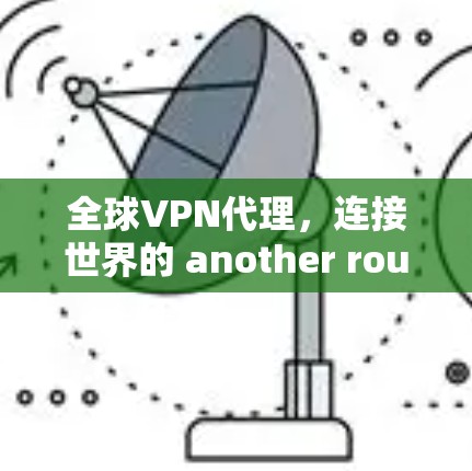 全球VPN代理，连接世界的 another route