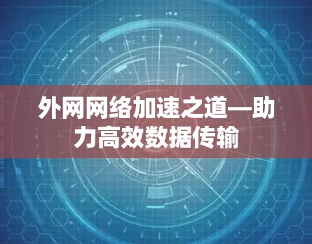 外网网络加速之道—助力高效数据传输