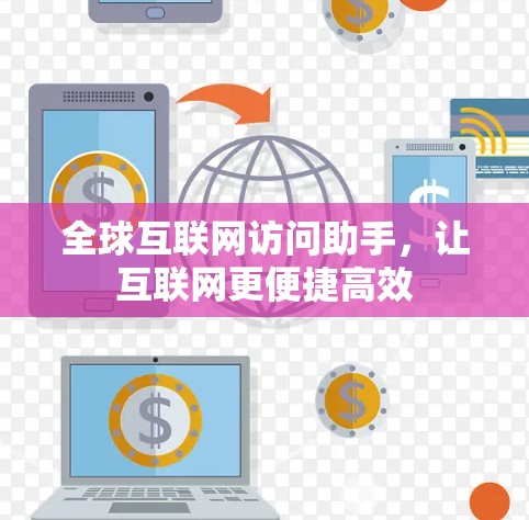 全球互联网访问助手，让互联网更便捷高效