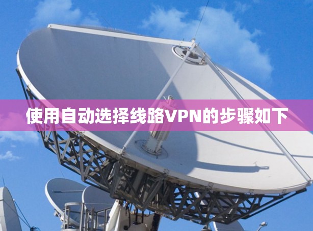 使用自动选择线路VPN的步骤如下