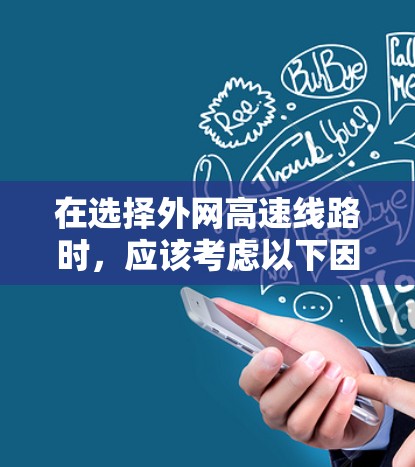 在选择外网高速线路时，应该考虑以下因素