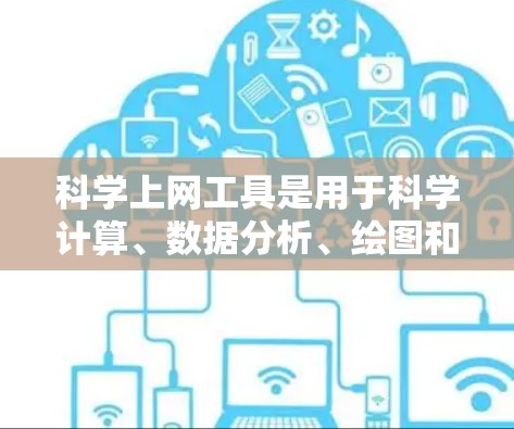 科学上网工具是用于科学计算、数据分析、绘图和编程等领域的软件。以下是几种主要工具及其特点