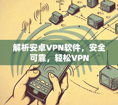 解析安卓VPN软件，安全可靠，轻松VPN