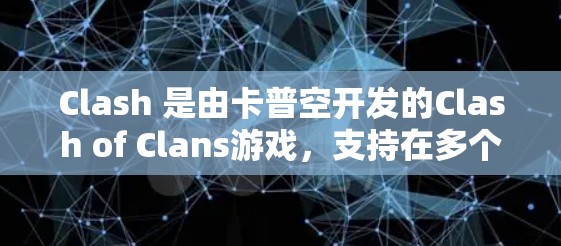 Clash 是由卡普空开发的Clash of Clans游戏，支持在多个平台上登录和使用。以下是关于Clash多平台客户端的详细信息