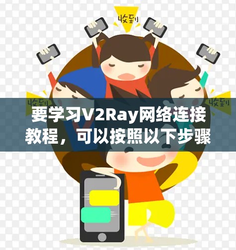 要学习V2Ray网络连接教程，可以按照以下步骤进行