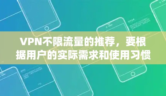 VPN不限流量的推荐，要根据用户的实际需求和使用习惯来选择。以下是一些 popular 的VPN服务，它们通常提供免费或低流量访问，适合对流量敏感的用户