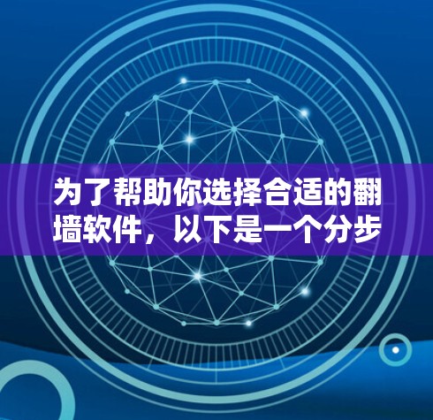 为了帮助你选择合适的翻墙软件，以下是一个分步的解决方案
