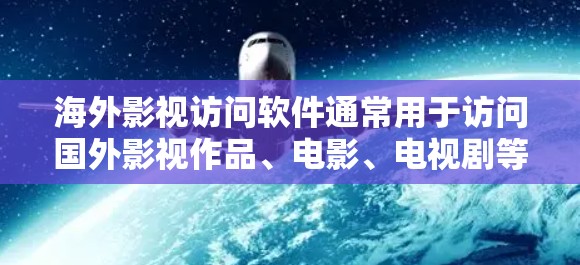 海外影视访问软件通常用于访问国外影视作品、电影、电视剧等。以下是一些常见的软件推荐