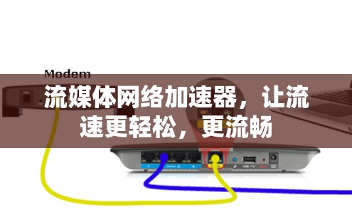 流媒体网络加速器，让流速更轻松，更流畅