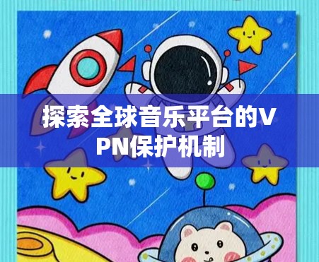 探索全球音乐平台的VPN保护机制