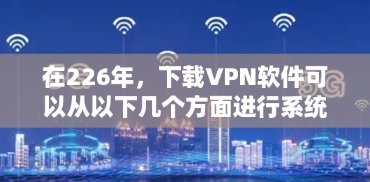 在226年，下载VPN软件可以从以下几个方面进行系统性地搜索