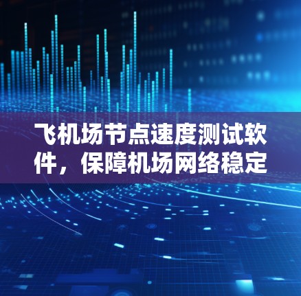 飞机场节点速度测试软件，保障机场网络稳定运行的 middleware