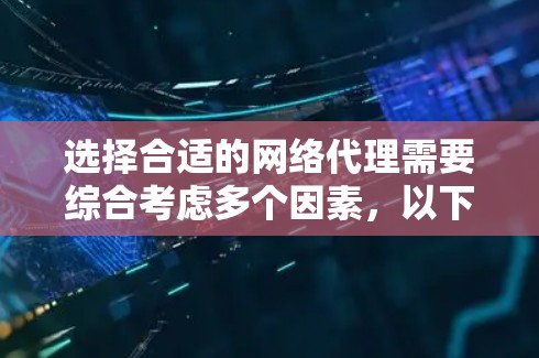 选择合适的网络代理需要综合考虑多个因素，以下是一个结构化的选择过程和最终推荐