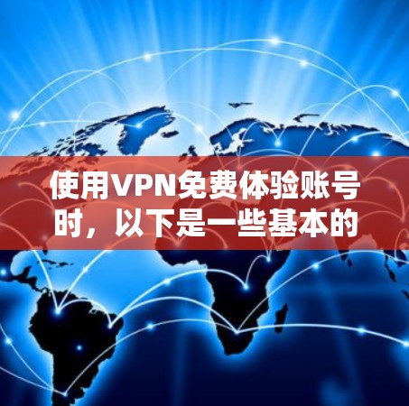 使用VPN免费体验账号时，以下是一些基本的步骤和建议