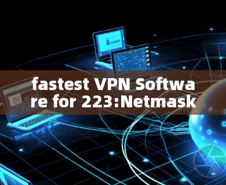 fastest VPN Software for 223:Netmask 7.