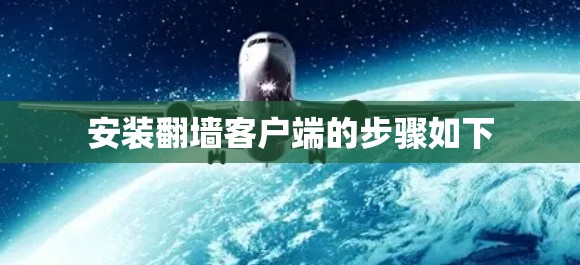安装翻墙客户端的步骤如下