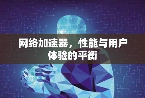 网络加速器，性能与用户体验的平衡