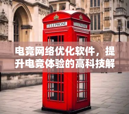 电竞网络优化软件，提升电竞体验的高科技解决方案