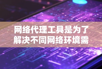 网络代理工具是为了解决不同网络环境需求而开发的工具，它们在维护和管理网络环境方面发挥着重要作用。以下是一个详细的网络代理工具介绍，涵盖各个工具的功能、优缺点以及适用场景，帮助你做出合适的选择
