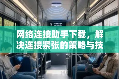 网络连接助手下载，解决连接紧张的策略与技巧