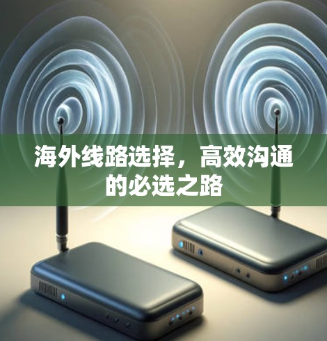 海外线路选择，高效沟通的必选之路