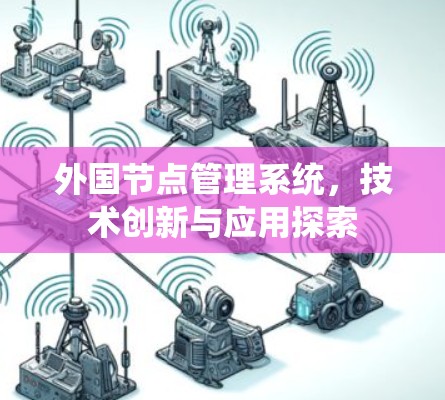 外国节点管理系统，技术创新与应用探索