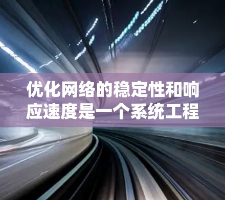 优化网络的稳定性和响应速度是一个系统工程，需要从多个层面进行综合优化。以下是一个详细且结构化的优化方案