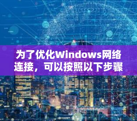 为了优化Windows网络连接，可以按照以下步骤使用工具包和工具箱