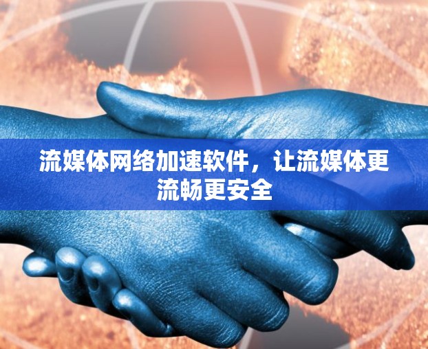 流媒体网络加速软件，让流媒体更流畅更安全