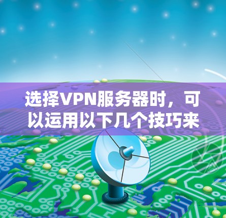 选择VPN服务器时，可以运用以下几个技巧来确保安全性