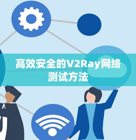 高效安全的V2Ray网络测试方法