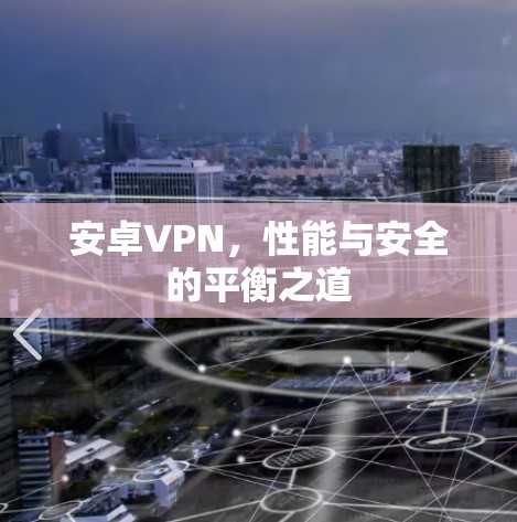 安卓VPN，性能与安全的平衡之道