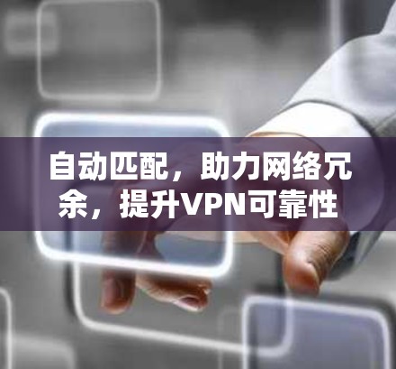 自动匹配，助力网络冗余，提升VPN可靠性