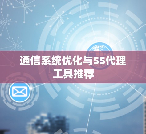 通信系统优化与SS代理工具推荐