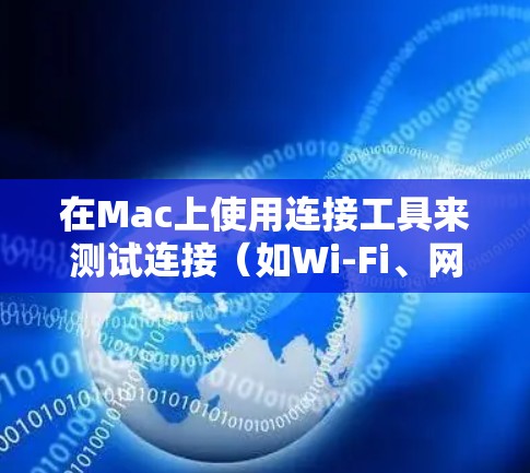 在Mac上使用连接工具来测试连接（如Wi-Fi、网络端口等）的步骤如下