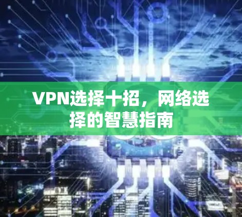 VPN选择十招，网络选择的智慧指南