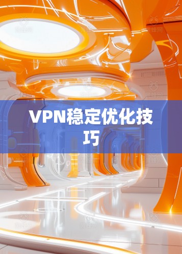 VPN稳定优化技巧