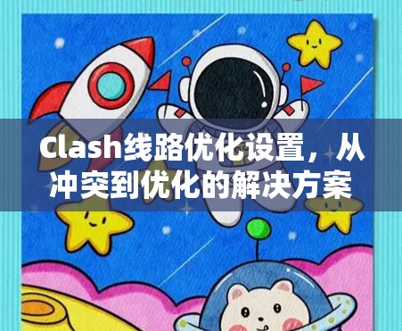 Clash线路优化设置，从冲突到优化的解决方案
