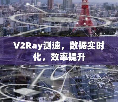 V2Ray测速，数据实时化，效率提升