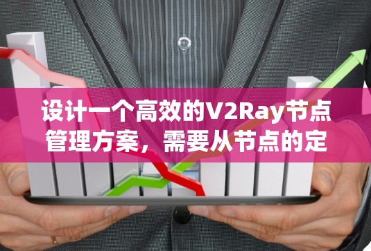 设计一个高效的V2Ray节点管理方案，需要从节点的定义、配置、管理和数据处理等方面进行全面考虑。以下是一个详细的设计方案
