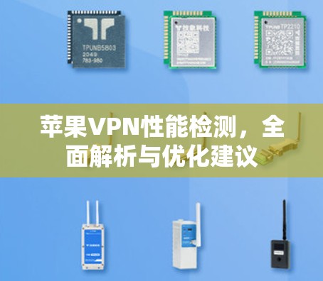 苹果VPN性能检测，全面解析与优化建议
