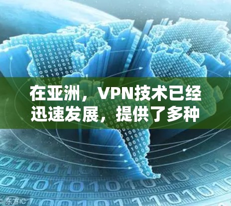 在亚洲，VPN技术已经迅速发展，提供了多种地理位置和服务选择，满足了不同用户的VPN需求。以下是关于亚洲VPN线路管理的一些关键信息和建议