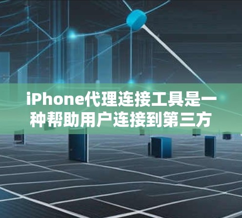 iPhone代理连接工具是一种帮助用户连接到第三方服务或应用的工具。这些工具通常用于获取iPhone数据、联系人信息或连接到其他第三方应用商店。以下是一些常见的iPhone代理连接工具及其主要功能