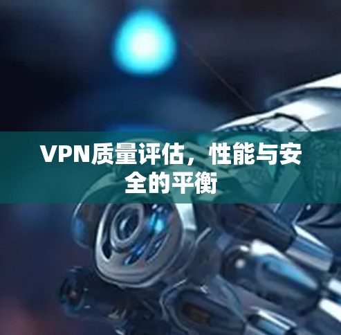 VPN质量评估，性能与安全的平衡